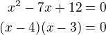 $x^2-7x+12=0\\(x-4)(x-3)=0$