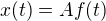 $x(t) = Af(t)$