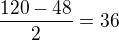 $\frac{120-48}{2}=36$