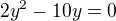 $2y^{2}-10y=0$