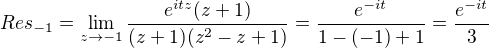 $Res_{-1}=\lim_{z\to -1}\frac{e^{itz}(z+1)}{(z+1)(z^2-z+1)}=\frac{e^{-it}}{1-(-1)+1}=\frac{e^{-it}}{3}$