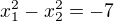 $x_{1}^{2}- x_{2}^{2}=-7$