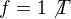 $f=1\not T$