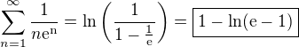 kopírovat do textarea $\sum_{n=1}^{\infty}\frac{1}{n\rm{e}^n}=\ln\(\frac{1}{1-\frac{1}{\rm{e}}}\)=\boxed{1-\ln(\rm{e}-1)}$