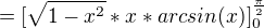 $=[\sqrt{1-x^{2}}*x*arcsin(x)]^{\frac{\pi }{2}}_{0}$