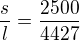 $ \frac{s}{l} = \frac{2500}{4427}$