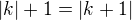 $|k|+1=|k+1|$