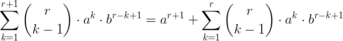 $\Large\sum_{k=1}^{r+1}{r\choose k-1}\cdot a^{k}\cdot b^{r-k+1}=a^{r+1}+\sum_{k=1}^{r}{r\choose k-1}\cdot a^{k}\cdot b^{r-k+1}$