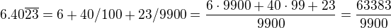 $6.40 \overline{23} = 6+40/100+23/9900= \frac{6\cdot 9900 + 40\cdot 99 + 23}{9900}=\frac{63383}{9900}$
