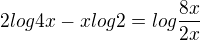 $2log4x-xlog2=log \frac {8x}{2x}$