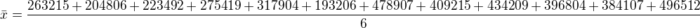 $\bar{x}=\frac{263215+204806+223492+275419+317904+193206+478907+409215+434209+396804+384107+496512}{6}$