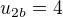 $u_{2b}=4$