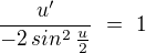 $\frac {u'}{-2\,sin^2\,\frac{u}{2}} \,\,=\,\,1$