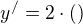 $y^{/}=2\cdot ()$