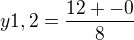$y1,2=\frac{12+-0}{8}$