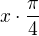 $x\cdot \frac{\pi}{4}$