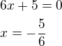 $6x+5=0\nlx=-\frac{5}{6}$