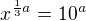 $x^{\frac 13a}=10^a$