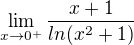 $\lim_{x\to0^{+}}\frac{x+1}{ln(x^{2}+1)}$