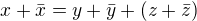 $x + \bar{x} = y + \bar{y} + ( z + \bar{z})$