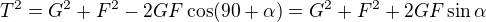 $T^2=G^2+F^2-2GF\cos(90+\alpha)=G^2+F^2+2GF\sin\alpha$
