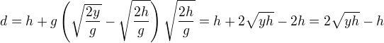 $d=h+g\left(\sqrt{\frac{2y}{g}}-\sqrt{\frac{2h}{g}}\right)\sqrt{\frac{2h}{g}}=h+2\sqrt{yh}-2h=2\sqrt{yh}-h$