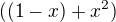$((1-x)+x^2)$