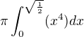 $\pi \int_{0}^{\sqrt{\frac{1}{2}}} ({x}^{4}) dx $