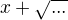 $x+\sqrt{...}$