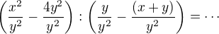 $\(\frac{x^{2}}{y^{2}}-\frac{4y^2}{y^2}\):\(\frac{y}{y^2}-\frac{(x+y)}{y^{2}}\)=\cdots$
