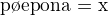 $\text{p�epona = x}$