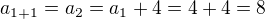 $a_{1+1}=a_2=a_1+4=4+4=8$