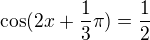 $\cos (2x+\frac{1}{3}\pi) = \frac{1}{2}$