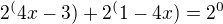 $2^(4x-3) + 2^(1-4x) =2^0 $