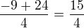 $\frac{-9 + 24}{4} = \frac{15}{4}$