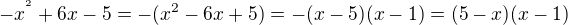 $-x^{^{2}}+6x-5=-(x^2-6x+5)=-(x-5)(x-1)=(5-x)(x-1)$