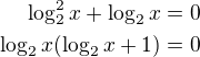 $\log_2^2 x+\log_2 x=0\\\log_2 x(\log_2 x+1)=0$