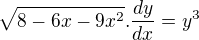 $\sqrt{8-6x-9x^2}.\frac{dy}{dx}=y^3$