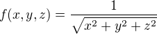 $f(x,y,z)=\frac{1}{\sqrt{x^2+y^2+z^2}}$