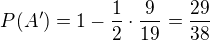 $P(A')=1-\frac{1}{2}\cdot\frac{9}{19}=\frac{29}{38}$