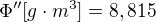 $\Phi ''[g\cdot m^{3}]=8,815$