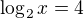 $\log_2x=4$