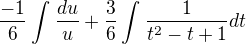 $\frac{-1}{6}\int_{}^{} \frac{du}{u} +\frac{3}{6} \int_{}^{} \frac{1}{t^2-t+1}dt$
