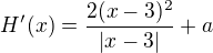 $H'(x) = \frac{2(x-3)^2}{|x-3|} + a$