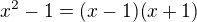 $x^2 - 1 = (x-1)(x+1)$