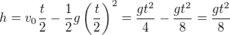 $h=v_0\frac t2-\frac12g\left(\frac t2\right)^2=\frac{gt^2}4-\frac{gt^2}8=\frac{gt^2}8$