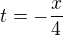 $t = -\frac{x}{4}$