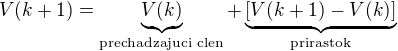 $V(k+1)=\underbrace{V(k)}_\text{prechadzajuci clen}+\underbrace{[V(k+1)-V(k)]}_\text{prirastok}$