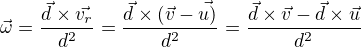 $\vec{\omega }=\frac{\vec{d}\times \vec{v_r}}{d^2}=\frac{\vec{d}\times(\vec{v}-\vec{u)}}{d^2}=\frac{\vec d\times\vec v-\vec d\times\vec u}{d^2}$