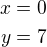 $x=0\\y=7$
